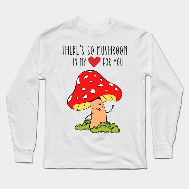 There's so mushroom in my heart for you Long Sleeve T-Shirt by monicasareen